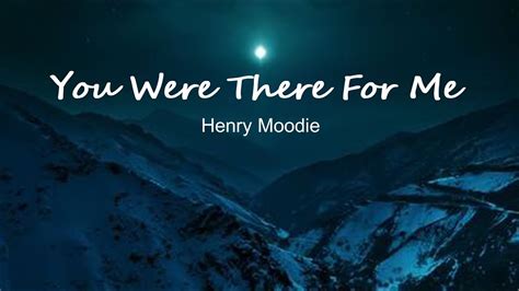 henry moodie you were there for me